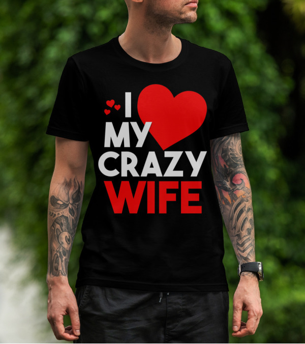I Love My Crazy Wife T-Shirt