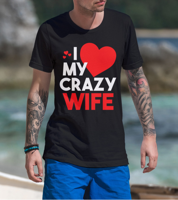 I Love My Crazy Wife T-Shirt