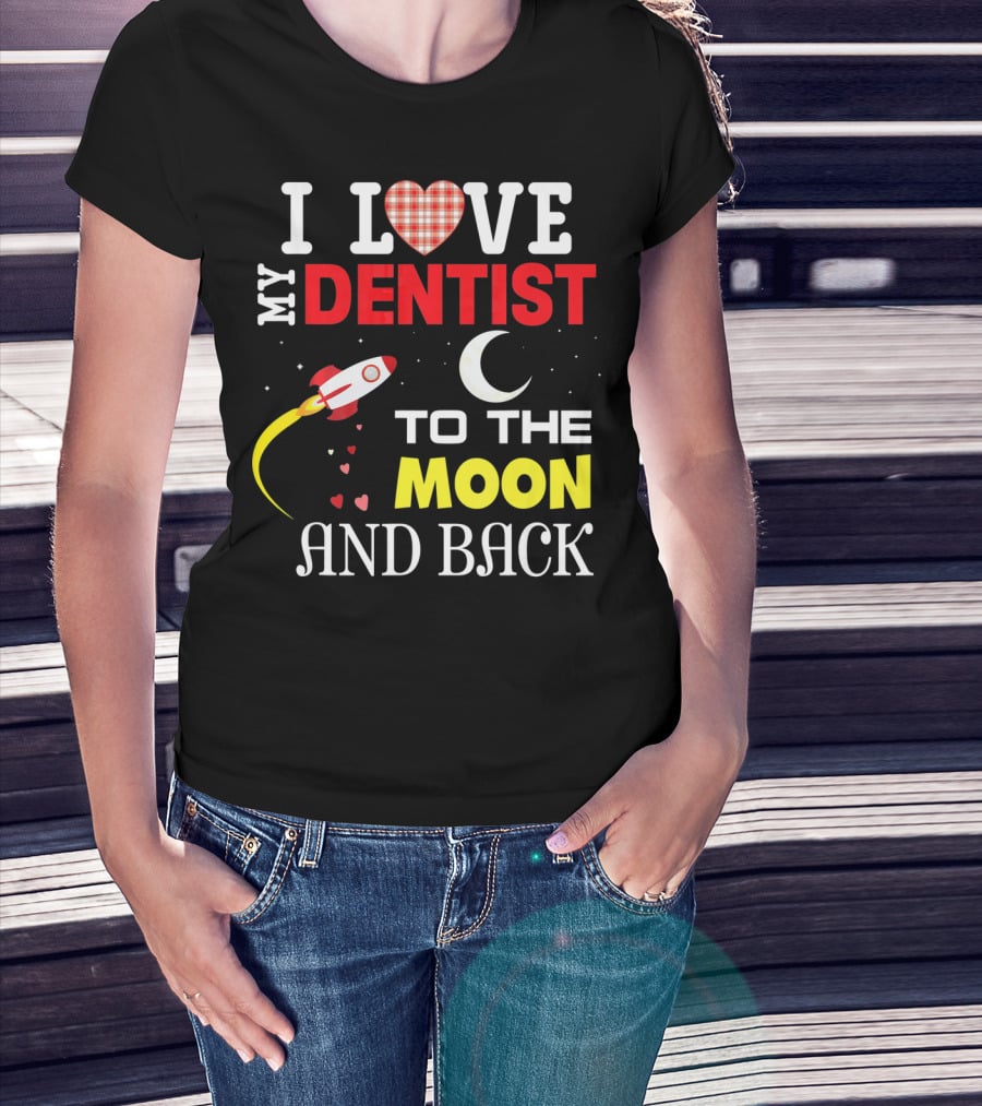 I Love My Dentist To The Moon And Back Rocket Heart Moon T-Shirt