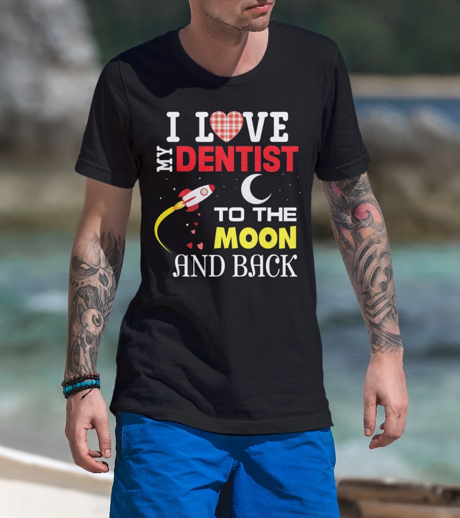 I Love My Dentist To The Moon And Back Rocket Heart Moon T-Shirt