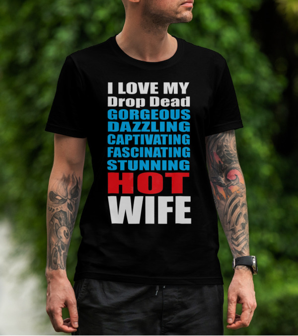 I Love My Drop Dead Gorgeous Dazzling Captivating Fascinating Stunning Hot Wife T-Shirt