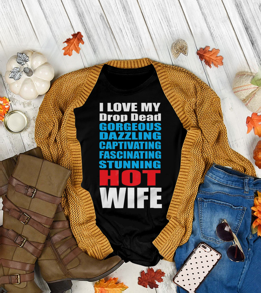 I Love My Drop Dead Gorgeous Dazzling Captivating Fascinating Stunning Hot Wife T-Shirt
