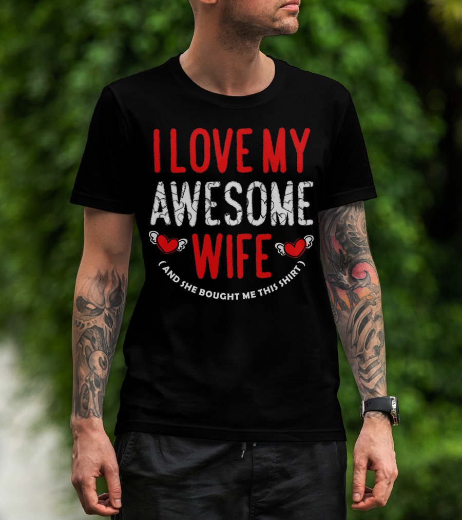 I Love My Awesome Wife And She Bought Me This Shirt Valentines Day T-Shirt