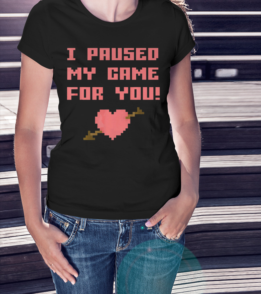I Paused My Game For You Funny Gamer Val Heart Pixel T-Shirt