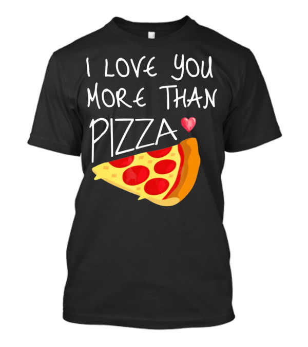 I Love You More Than Pizza Pepperoni Slice With Heart T-Shirt