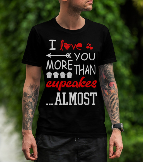I Love You More Than Cupcakes Arrow Hearts Almost T-Shirt