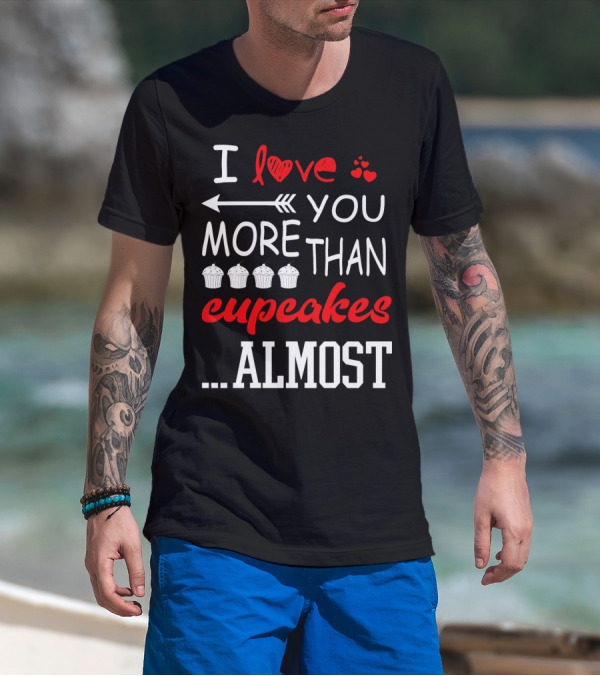 I Love You More Than Cupcakes Arrow Hearts Almost T-Shirt