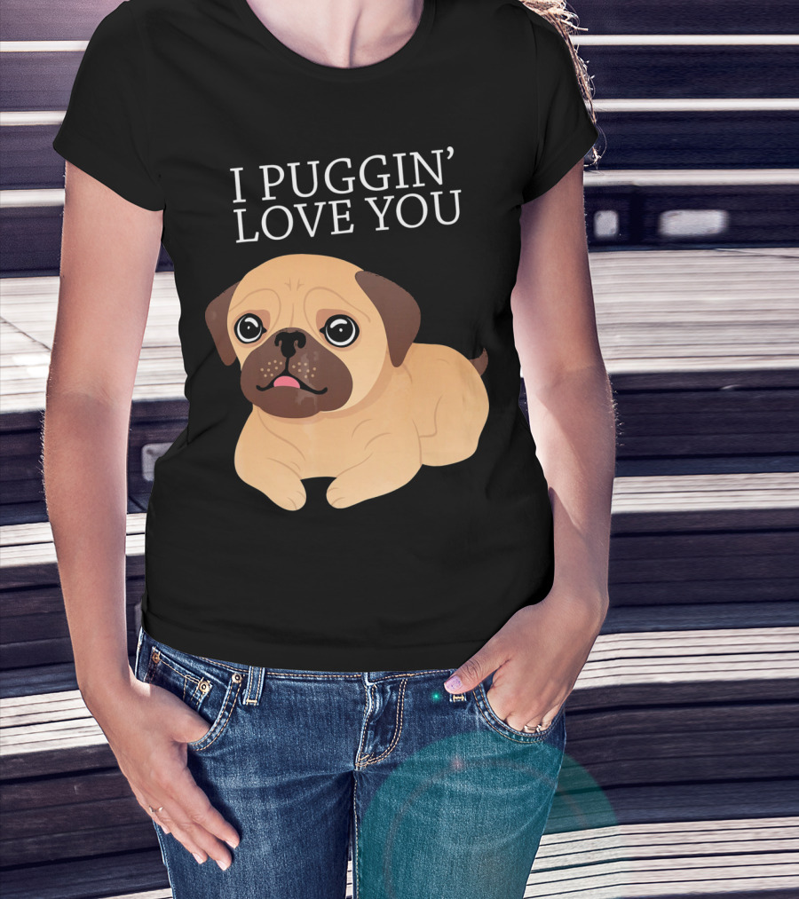 I Puggin Love You Cute Pug Puggin' Love You Pug T-Shirt