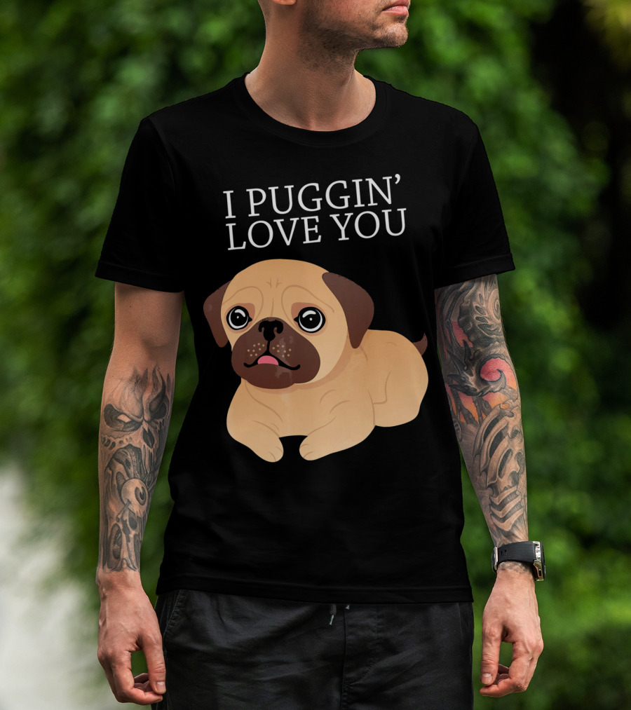 I Puggin Love You Cute Pug Puggin' Love You Pug T-Shirt