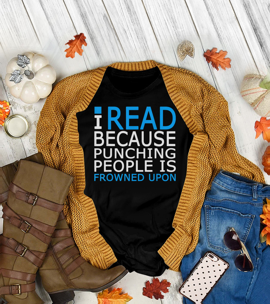 I Read Because Punching People Is Frowned Upon T-Shirt