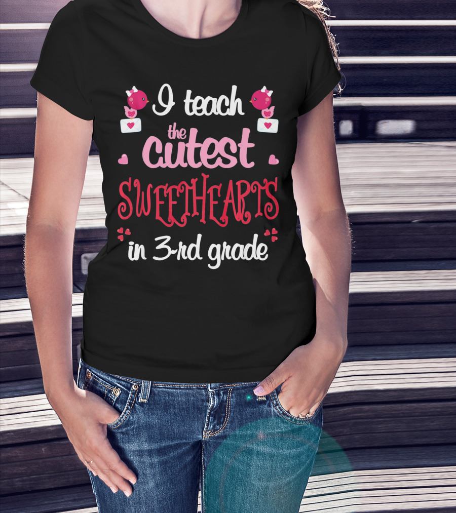 I Teach The Cutest Sweethearts In 3rd Grade T-Shirt