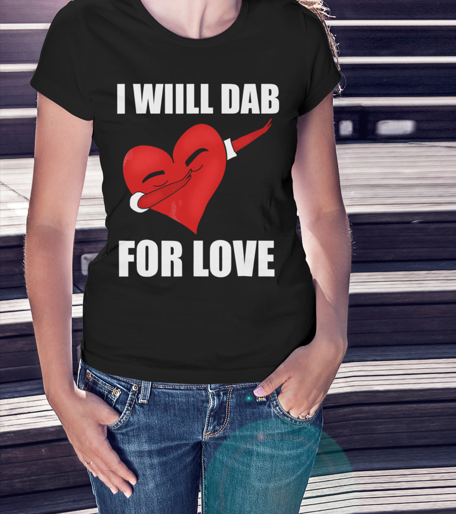 I Will Dab For Love Funny Valentine's Day Heart With Dab Pose T-Shirt