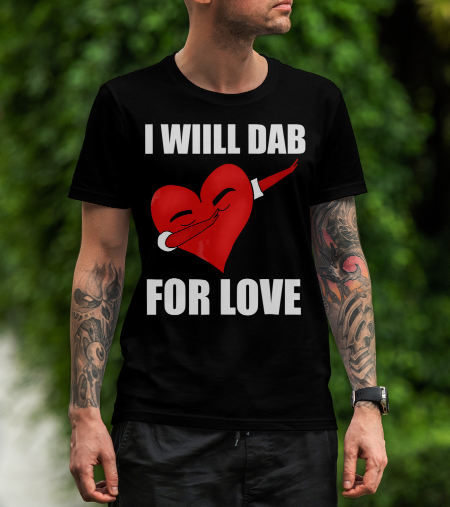 I Will Dab For Love Funny Valentine's Day Heart With Dab Pose T-Shirt