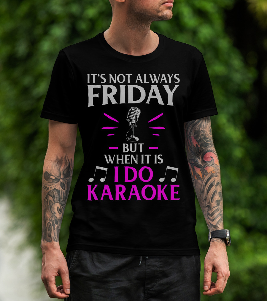 It's Not Always Friday But When It Is I Do Karaoke T-Shirt