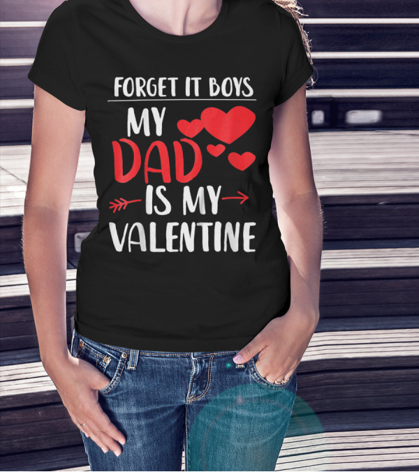 Forget It Boys My Dad Is My Valentine T-Shirt