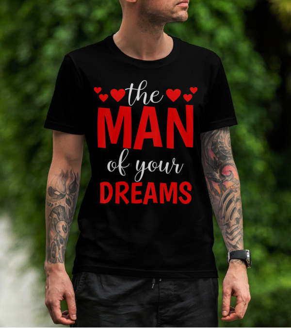 The Man Of Your Dreams Cute Valentine Hearts T-Shirt