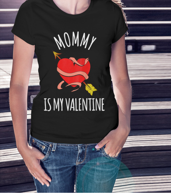 Mommy Is My Valentine Heart And Arrow Love T-Shirt
