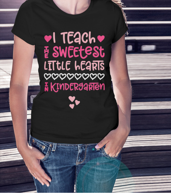 I Teach The Sweetest Little Hearts In Kindergarten Valentine T-Shirt