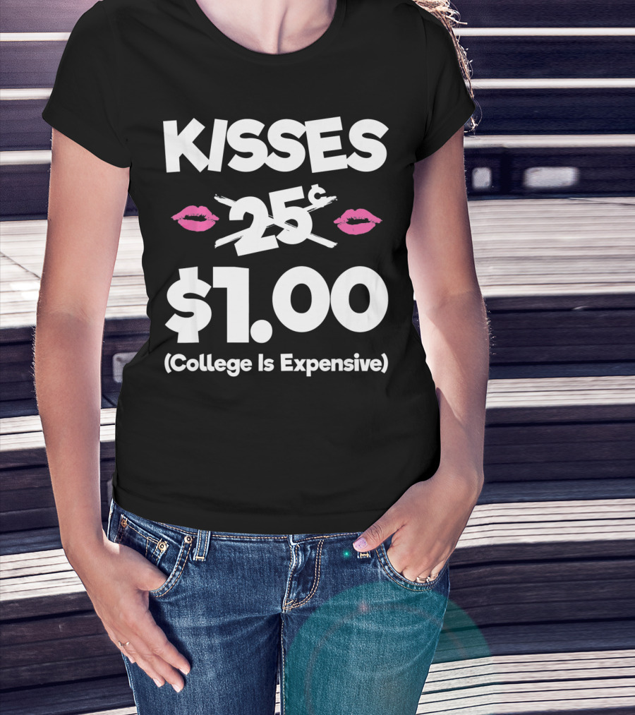 Kisses 25 Cents College Is Expensive $1.00 T-Shirt