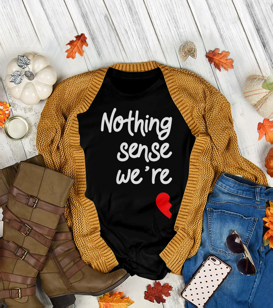 Nothing Sense We're Apart Broken Heart T-Shirt
