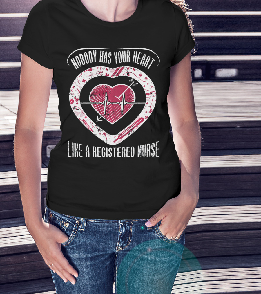 Nobody Has Your Heart Like A Registered Nurse T-Shirt