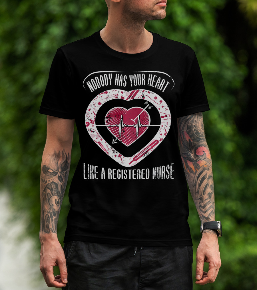 Nobody Has Your Heart Like A Registered Nurse T-Shirt