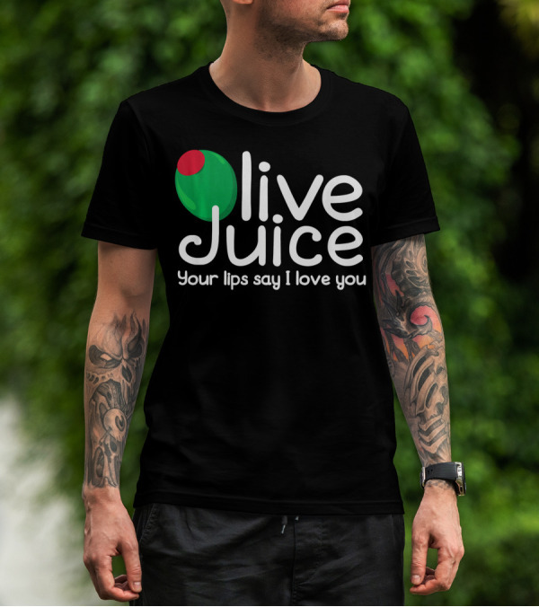 Olive Juice Your Lips Say I Love You T-Shirt