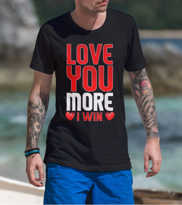 LOVE YOU MORE I WIN T-Shirt