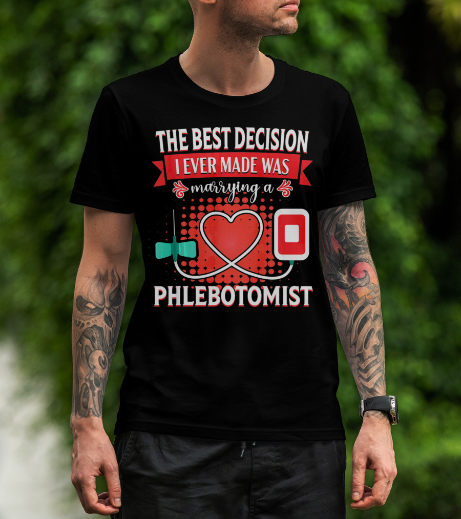The Best Decision I Ever Made Was Marrying A Phlebotomist Heart Valentines Day T-Shirt