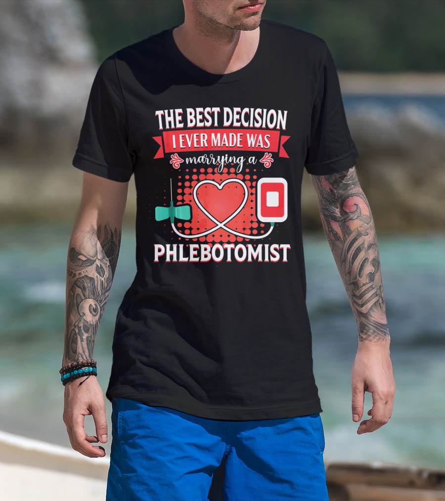 The Best Decision I Ever Made Was Marrying A Phlebotomist Heart Valentines Day T-Shirt