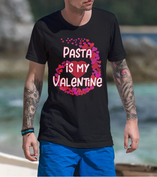 Pasta Is My Valentine Heart And Love T-Shirt