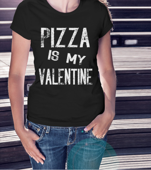 Pizza Is My Valentine Anti Valen T-Shirt