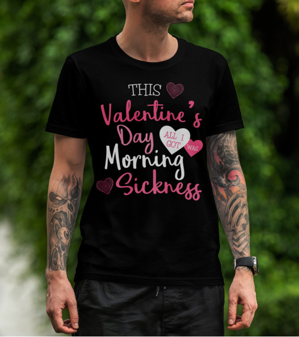 This Valentine's Day All I Got Was Morning Sickness T-Shirt