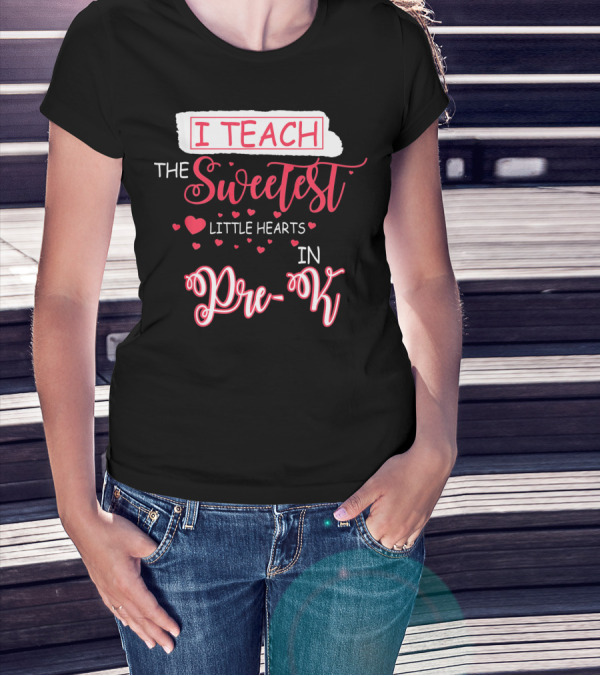 I Teach The Sweetest Little Hearts In Pre-K T-Shirt