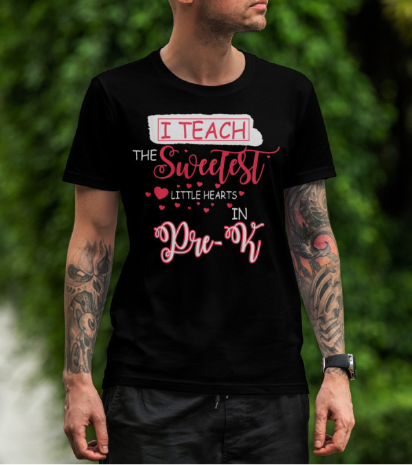 I Teach The Sweetest Little Hearts In Pre-K T-Shirt