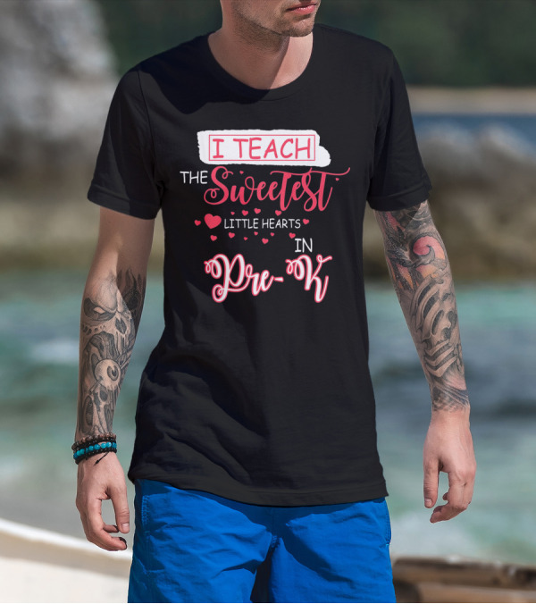 I Teach The Sweetest Little Hearts In Pre-K T-Shirt