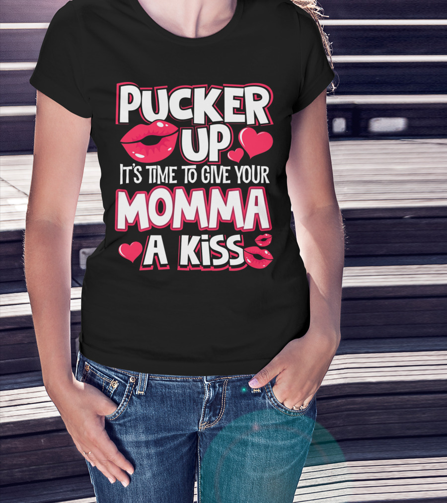 Pucker Up It's Time To Give Your Momma A Kiss T-Shirt