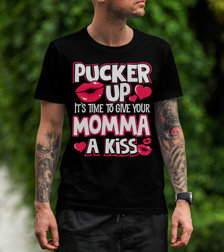 Pucker Up It's Time To Give Your Momma A Kiss T-Shirt