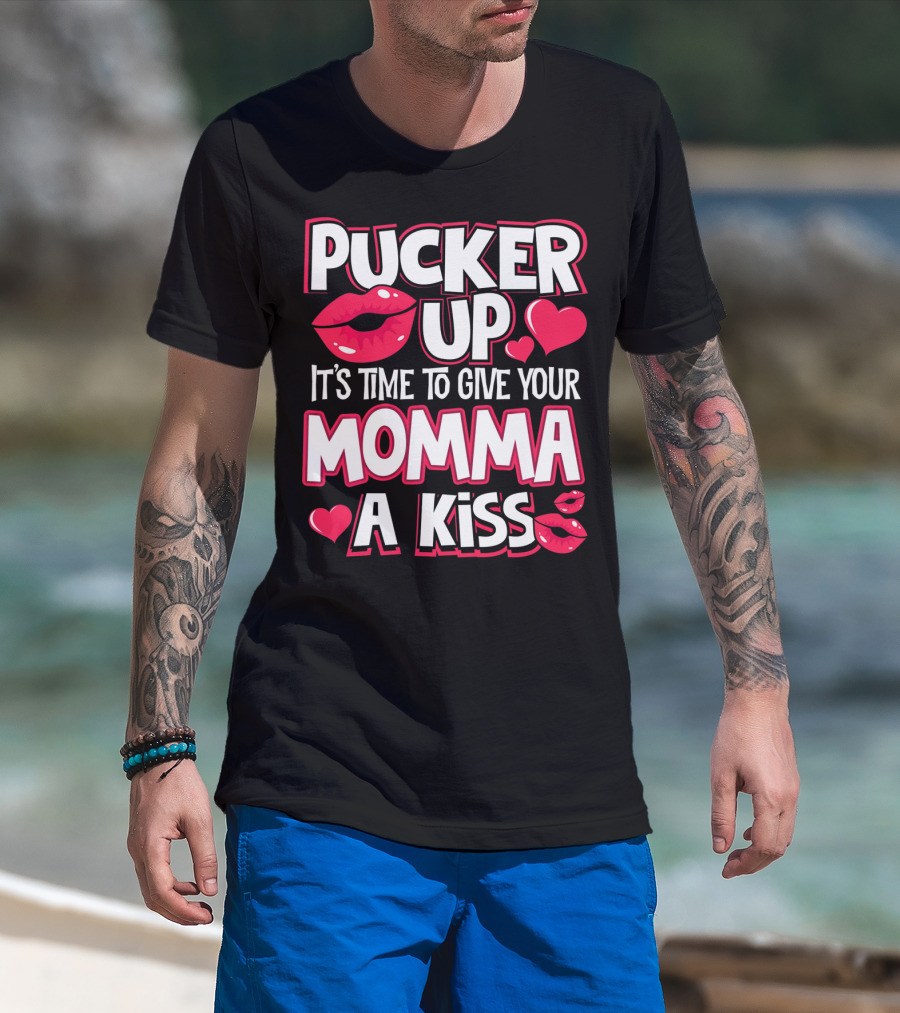 Pucker Up It's Time To Give Your Momma A Kiss T-Shirt