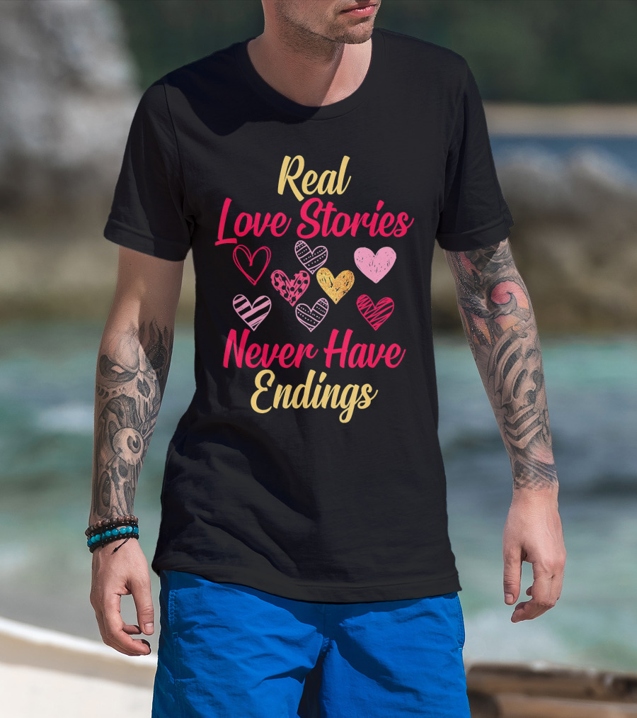 Real Love Stories Never Have Endings Hearts Val T-Shirt