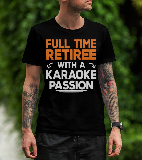 Full Time Retiree With A Karaoke Passion T-Shirt