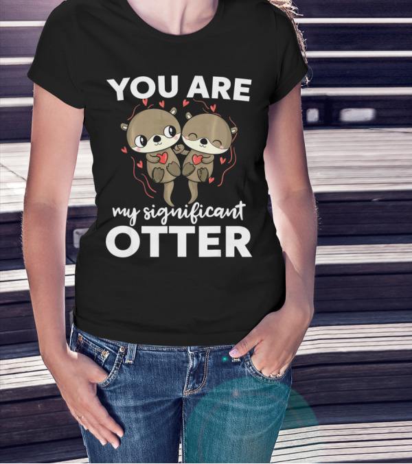 You Are My Significant Otter Romantic Otters Love T-Shirt