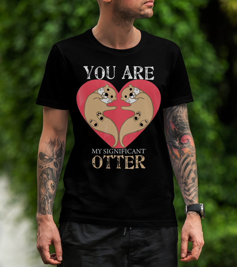 You Are My Significant Otter Couple Val Valentine's Day Cute Otters Heart T-Shirt