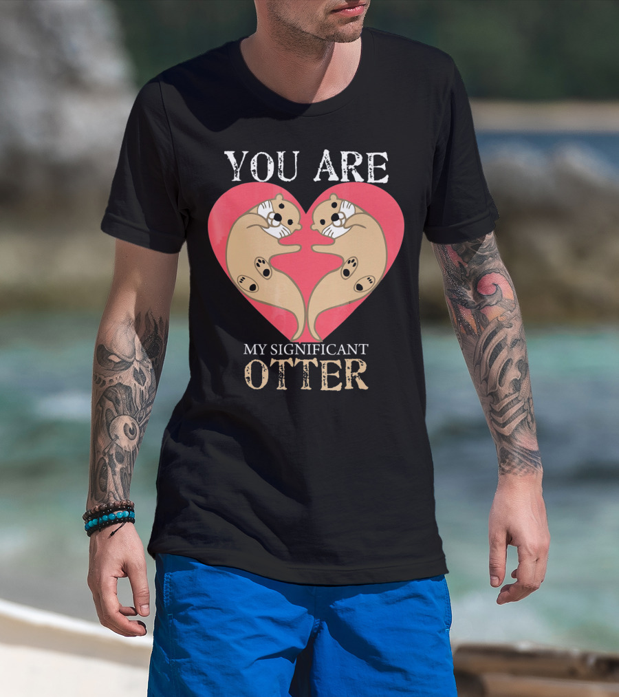 You Are My Significant Otter Couple Val Valentine's Day Cute Otters Heart T-Shirt