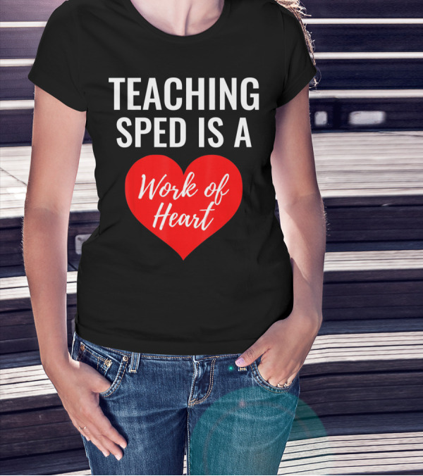TEACHING SPED IS A Work Of Heart Valentines Day T-Shirt