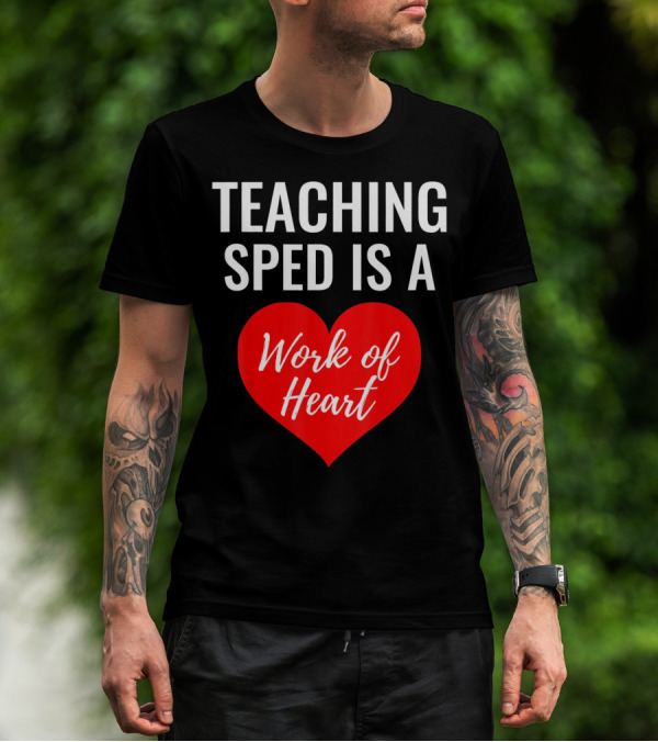 TEACHING SPED IS A Work Of Heart Valentines Day T-Shirt
