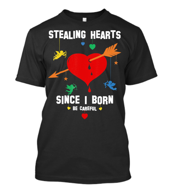 Stealing Hearts Since I Born Be Careful Cupid Valentin T-Shirt