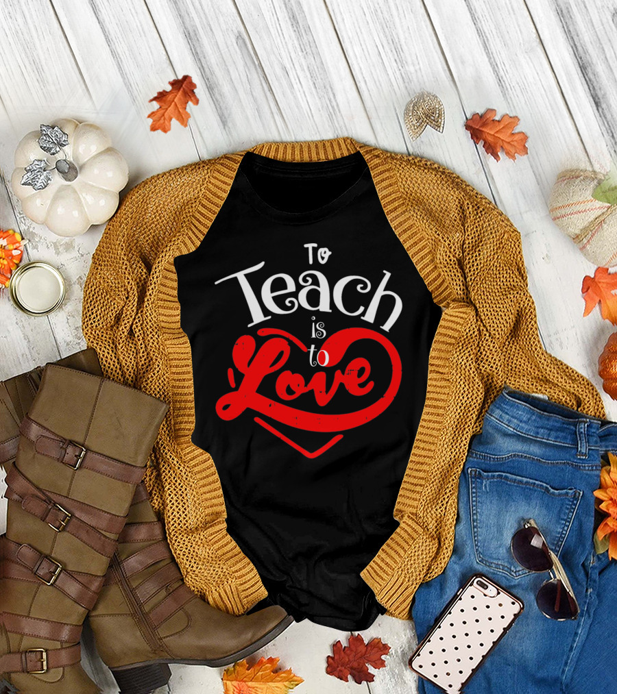 To Teach Is to Love Teacher Valentine's Day T-Shirt