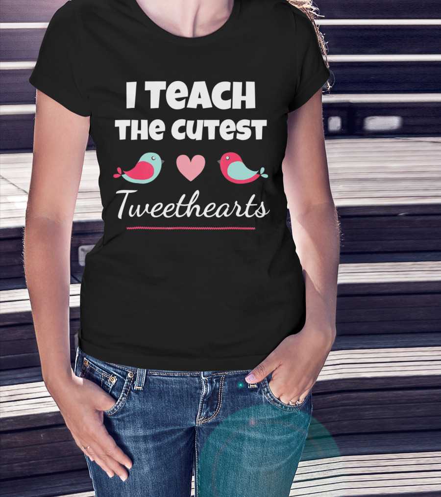 I Teach The Cutest Tweethearts Teacher Valentines Day T-Shirt