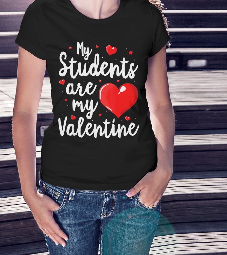 My Students Are My Valentine Teacher Valentine's Day T-Shirt